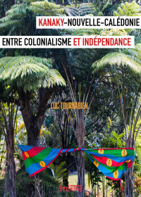 Kanaky-Nouvelle-Calédonie: entre colonialisme et indépendance