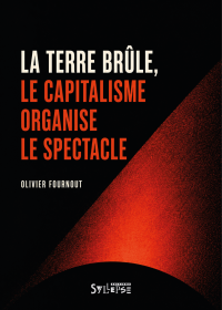 La Terre br&ucirc;le, le capitalisme organise le spectacle