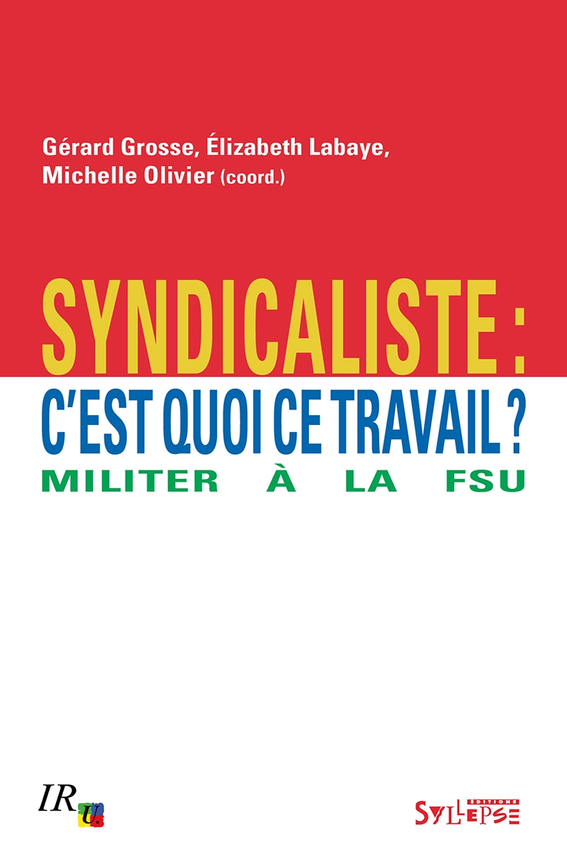 Syndicaliste: c'est quoi ce travail? Comprendre et agir